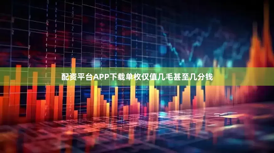 配资平台APP下载单枚仅值几毛甚至几分钱