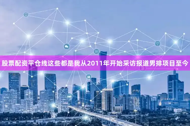 股票配资平仓线这些都是我从2011年开始采访报道男排项目至今