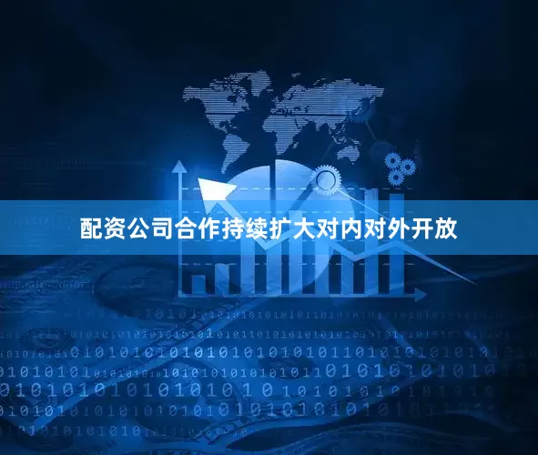 配资公司合作持续扩大对内对外开放