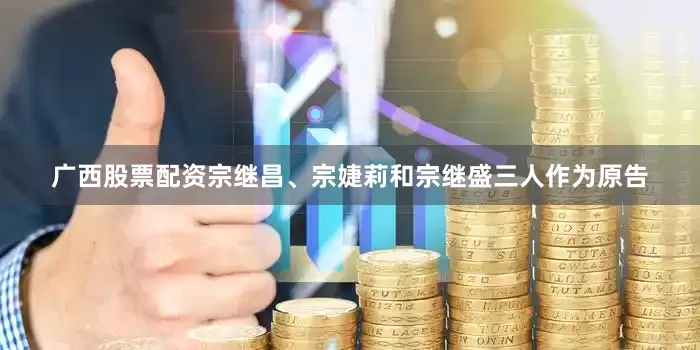 广西股票配资宗继昌、宗婕莉和宗继盛三人作为原告