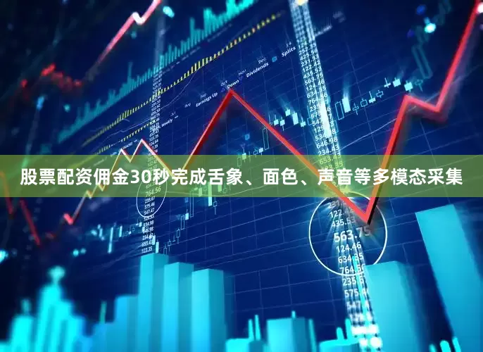 股票配资佣金30秒完成舌象、面色、声音等多模态采集