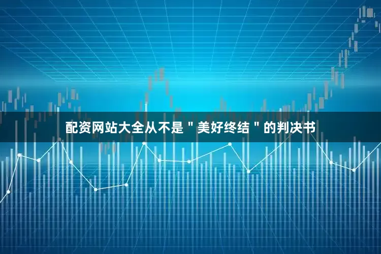 配资网站大全从不是＂美好终结＂的判决书