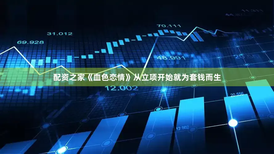配资之家《血色恋情》从立项开始就为套钱而生
