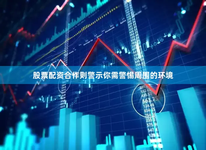 股票配资合作则警示你需警惕周围的环境