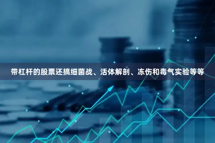 带杠杆的股票还搞细菌战、活体解剖、冻伤和毒气实验等等